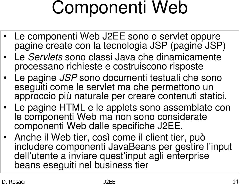 contenuti statici. Le pagine HTML e le applets sono assemblate con le componenti Web ma non sono considerate componenti Web dalle specifiche J2EE.