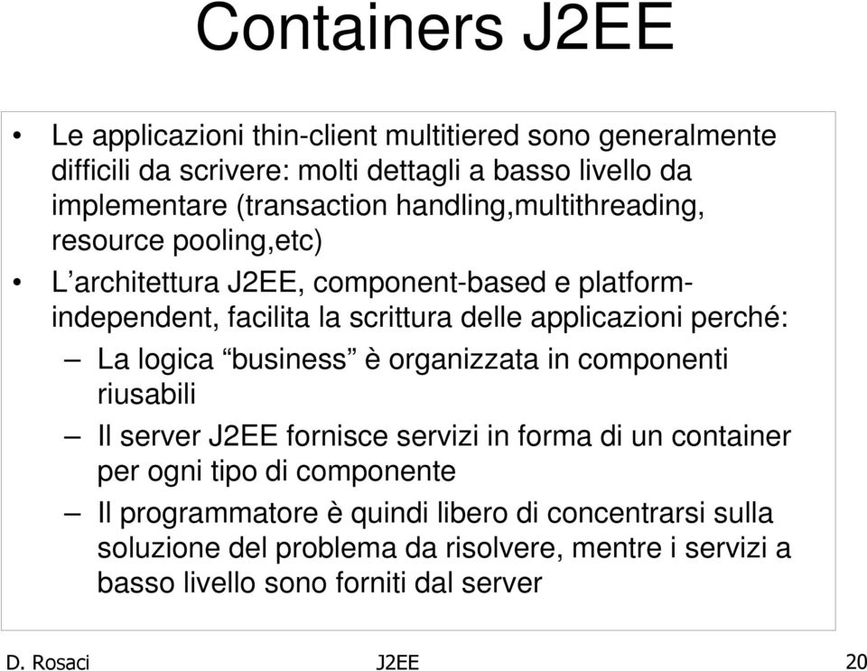 applicazioni perché: La logica business è organizzata in componenti riusabili Il server J2EE fornisce servizi in forma di un container per ogni tipo di