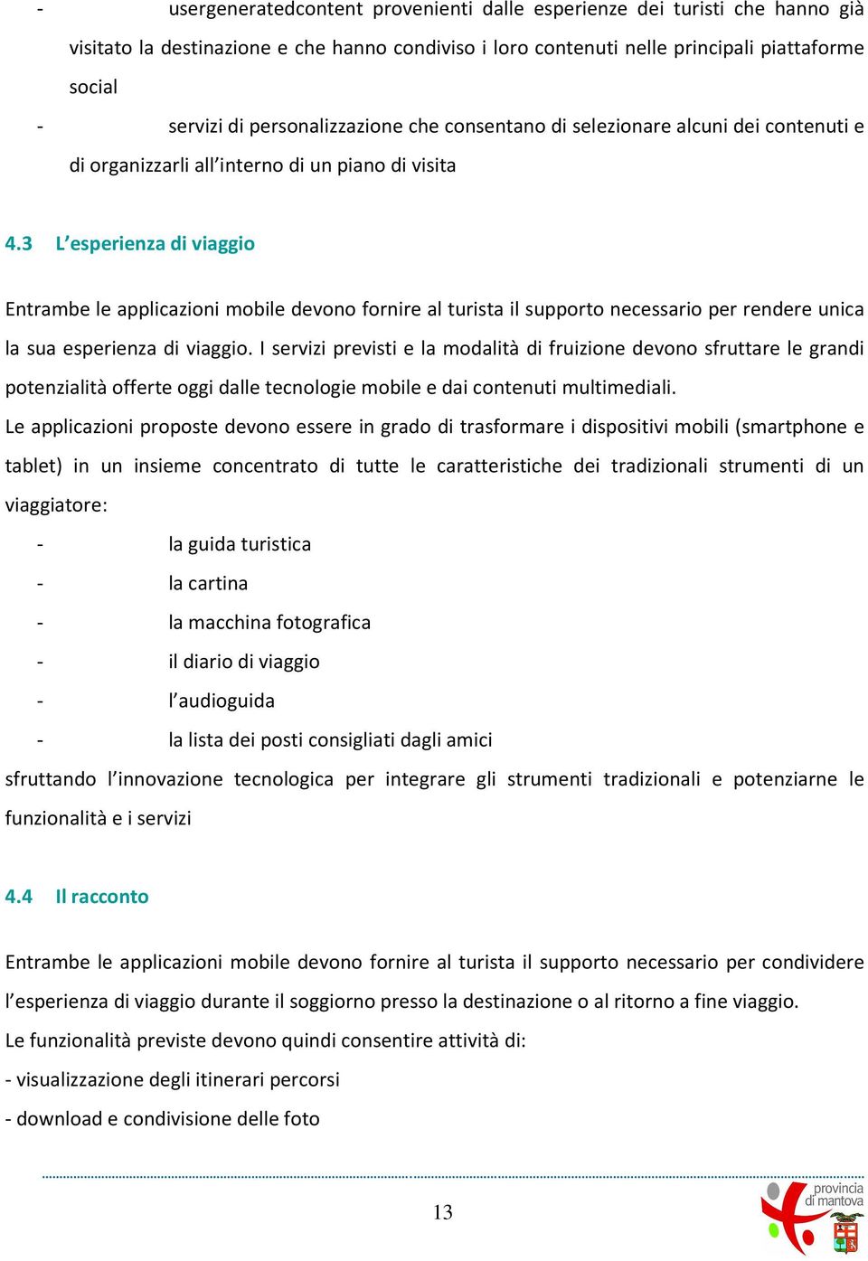 3 L esperienza di viaggio Entrambe le applicazioni mobile devono fornire al turista il supporto necessario per rendere unica la sua esperienza di viaggio.