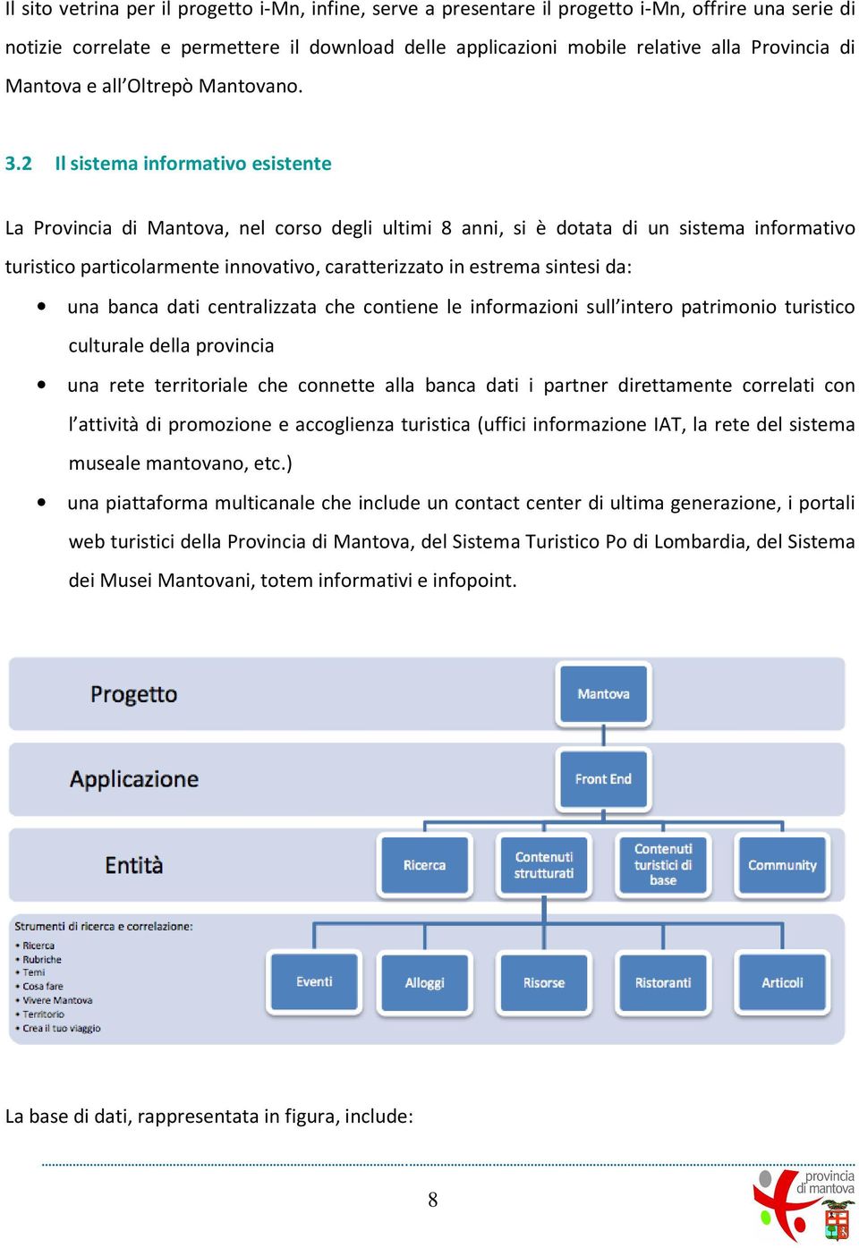 2 Il sistema informativo esistente La Provincia di Mantova, nel corso degli ultimi 8 anni, si è dotata di un sistema informativo turistico particolarmente innovativo, caratterizzato in estrema