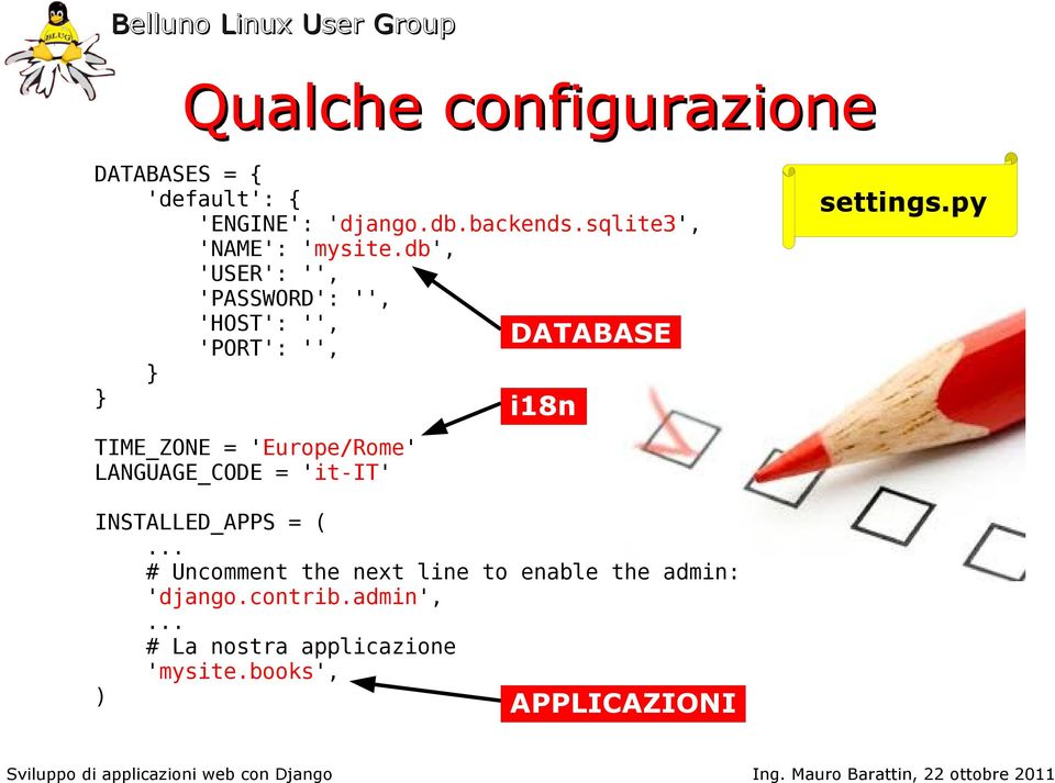 db', 'USER': '', 'PASSWORD': '', 'HOST': '', DATABASE 'PORT': '', } } TIME_ZONE = 'Europe/Rome'