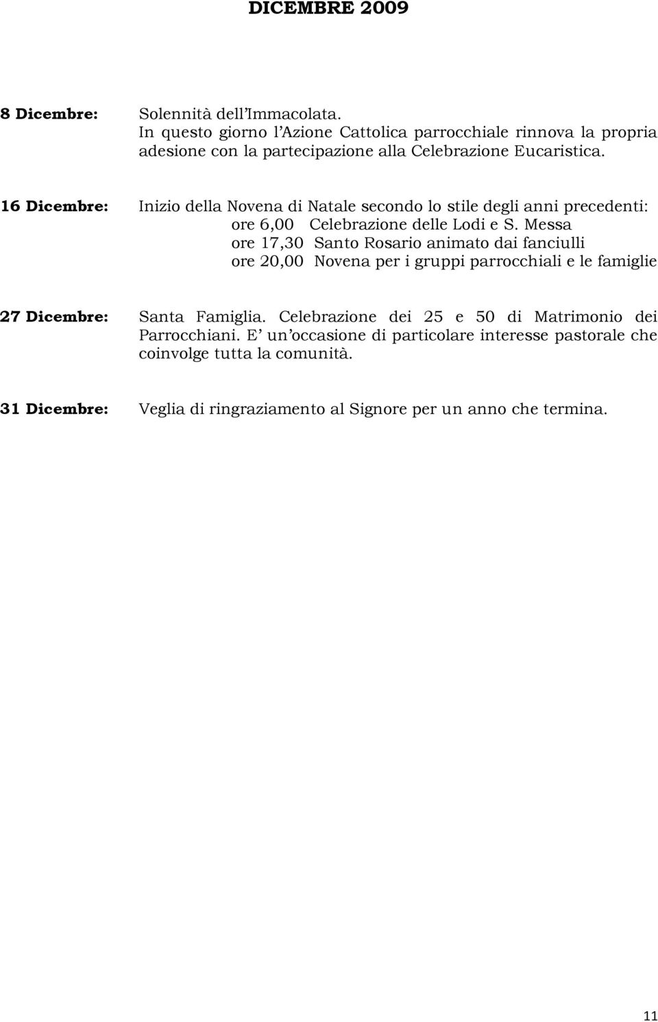 16 Dicembre: Inizio della Novena di Natale secondo lo stile degli anni precedenti: ore 6,00 Celebrazione delle Lodi e S.