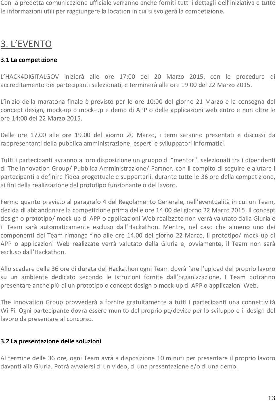 L inizio della maratona finale è previsto per le ore 10:00 del giorno 21 Marzo e la consegna del concept design, mock-up o mock-up e demo di APP o delle applicazioni web entro e non oltre le ore
