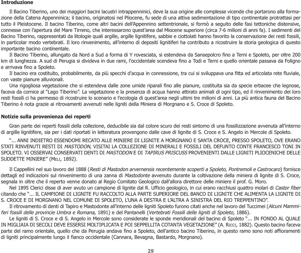 Il bacino Tiberino, come altri bacini dell Appennino settentrionale, si formò a seguito delle fasi tettoniche distensive, connesse con l apertura del Mare Tirreno, che interessarono quest area dal