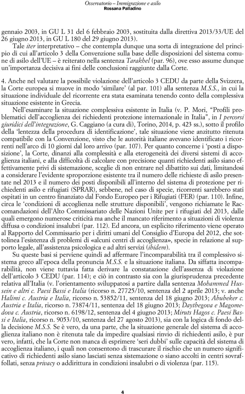 reiterato nella sentenza Tarakhel (par. 96), ove esso assume dunque un importanza decisiva ai fini delle conclusioni raggiunte dalla Corte. 4.