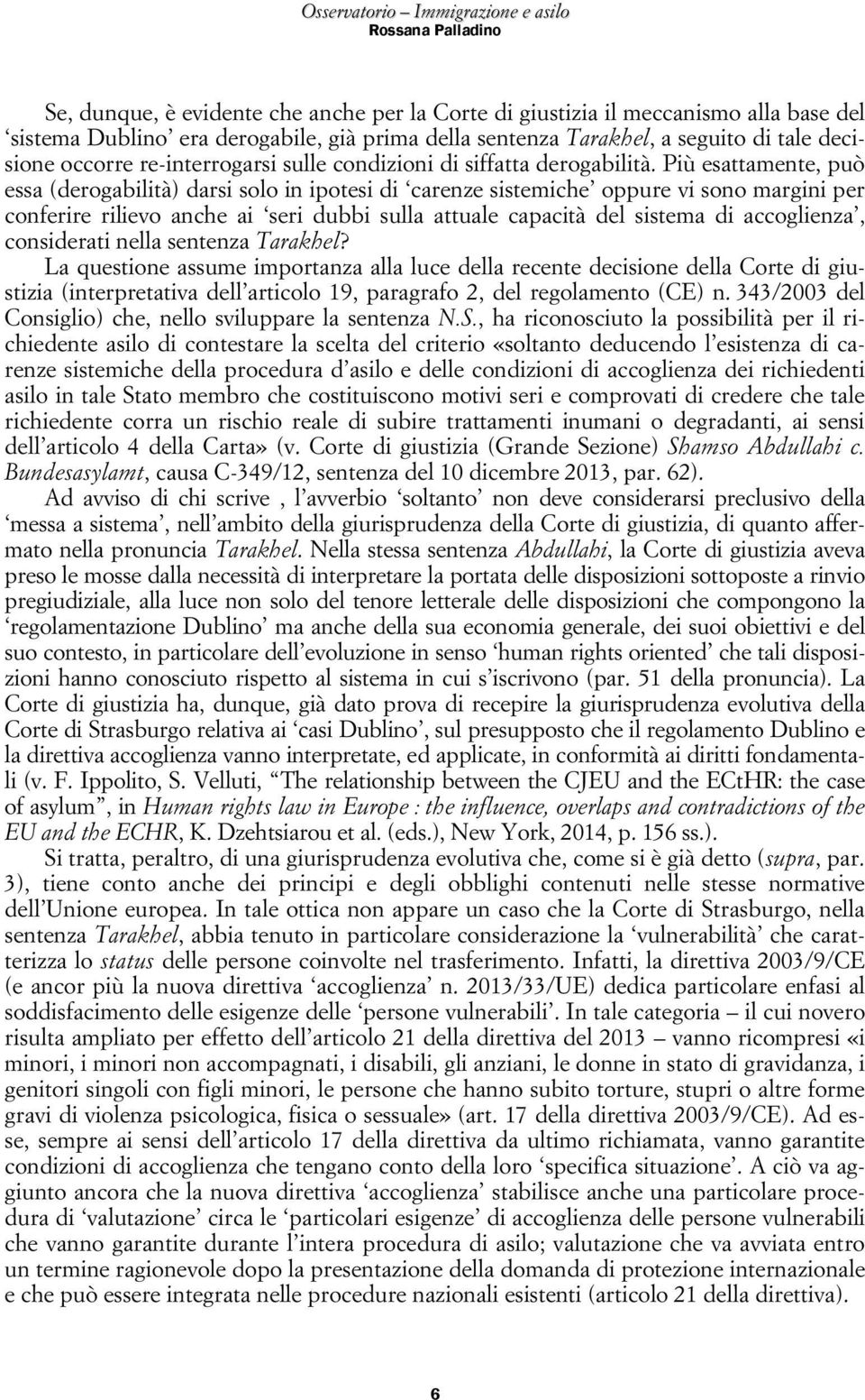 Più esattamente, può essa (derogabilità) darsi solo in ipotesi di carenze sistemiche oppure vi sono margini per conferire rilievo anche ai seri dubbi sulla attuale capacità del sistema di