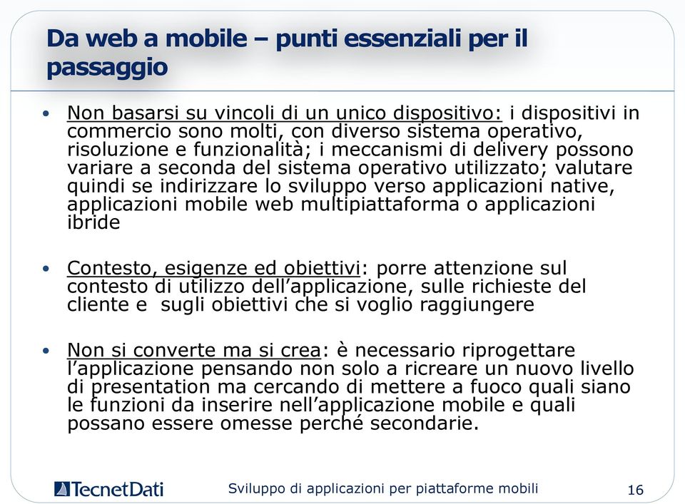 applicazioni ibride Contesto, esigenze ed obiettivi: porre attenzione sul contesto di utilizzo dell applicazione, sulle richieste del cliente e sugli obiettivi che si voglio raggiungere Non si