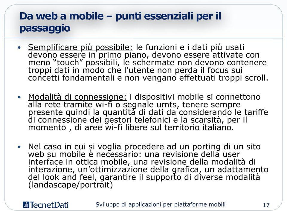 Modalità di connessione: i dispositivi mobile si connettono alla rete tramite wi-fi o segnale umts, tenere sempre presente quindi la quantità di dati da considerando le tariffe di connessione dei