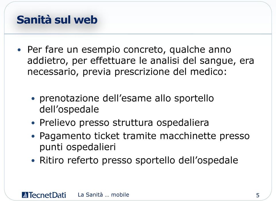 allo sportello dell ospedale Prelievo presso struttura ospedaliera Pagamento ticket tramite