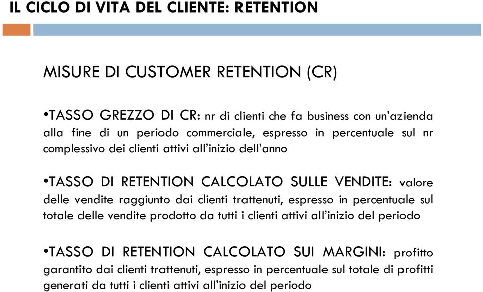 raggiunto dai clienti trattenuti, espresso in percentuale sul totale delle vendite prodotto da tutti i clienti attivi all inizio del periodo TASSO DI RETENTION