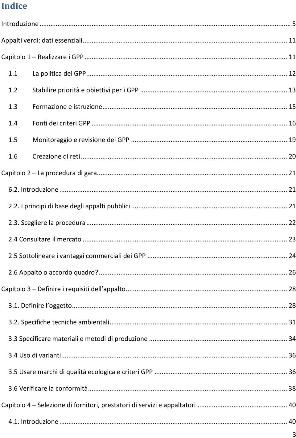 2. I principi di base degli appalti pubblici... 21 2.3. Scegliere la procedura... 22 2.4 Consultare il mercato... 23 2.5 Sottolineare i vantaggi commerciali dei GPP... 24 2.6 Appalto o accordo quadro?