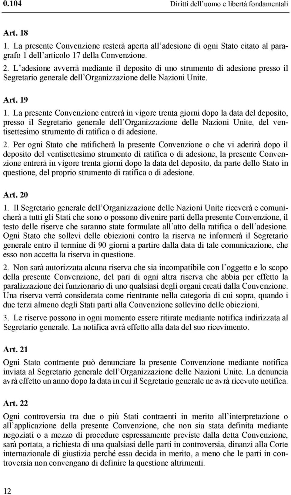 La presente Convenzione entrerà in vigore trenta giorni dopo la data del deposito, presso il Segretario generale dell Organizzazione delle Nazioni Unite, del ventisettesimo strumento di ratifica o di