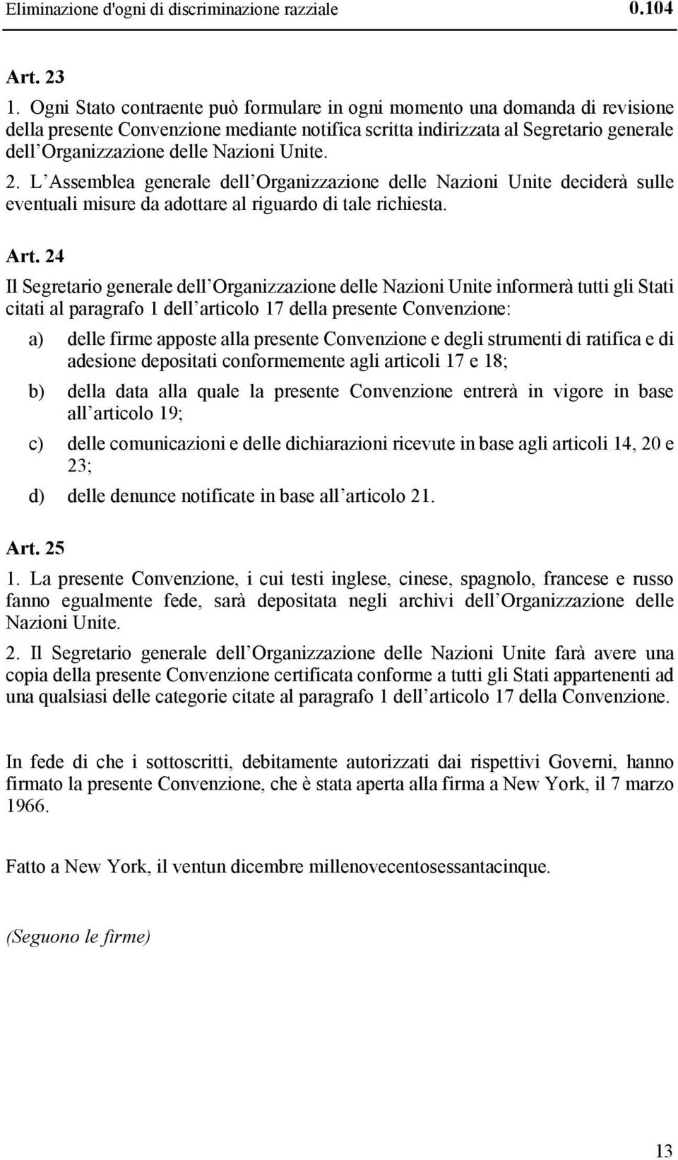 Unite. 2. L Assemblea generale dell Organizzazione delle Nazioni Unite deciderà sulle eventuali misure da adottare al riguardo di tale richiesta. Art.