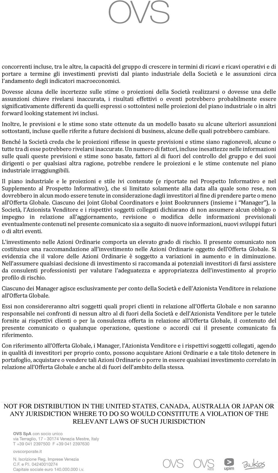 Dovesse alcuna delle incertezze sulle stime o proiezioni della Società realizzarsi o dovesse una delle assunzioni chiave rivelarsi inaccurata, i risultati effettivi o eventi potrebbero probabilmente