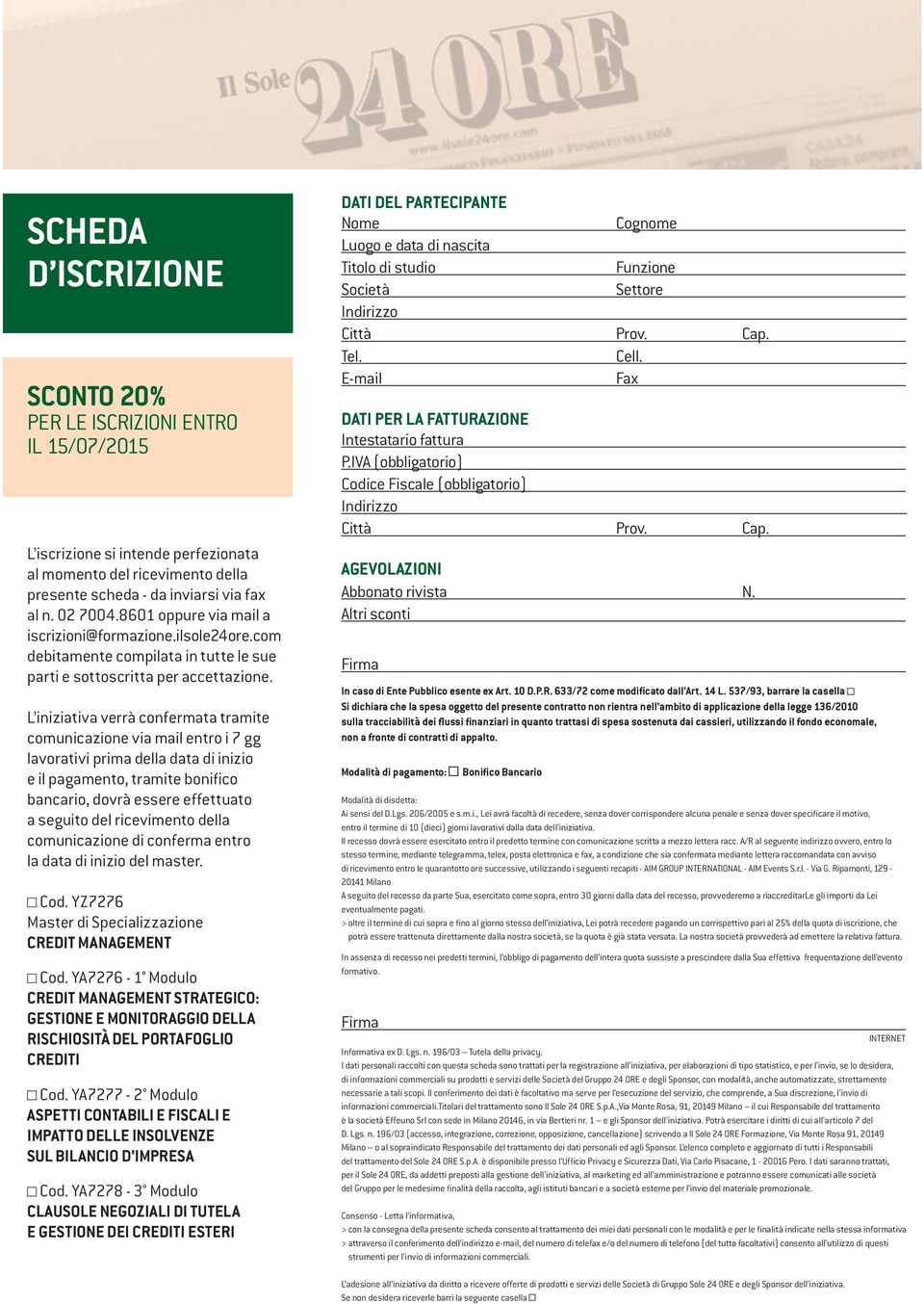 L iniziativa verrà confermata tramite comunicazione via mail entro i 7 gg lavorativi prima della data di inizio e il pagamento, tramite bonifico bancario, dovrà essere effettuato a seguito del