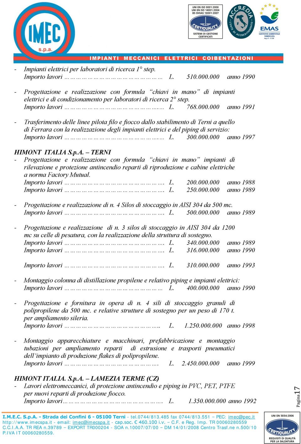 Trasferimento delle linee pilota filo e fiocco dallo stabilimento di Terni a quello di Ferrara con la realizzazione degli impianti elettrici e del piping di servizio: Importo lavori. L. 300.000.