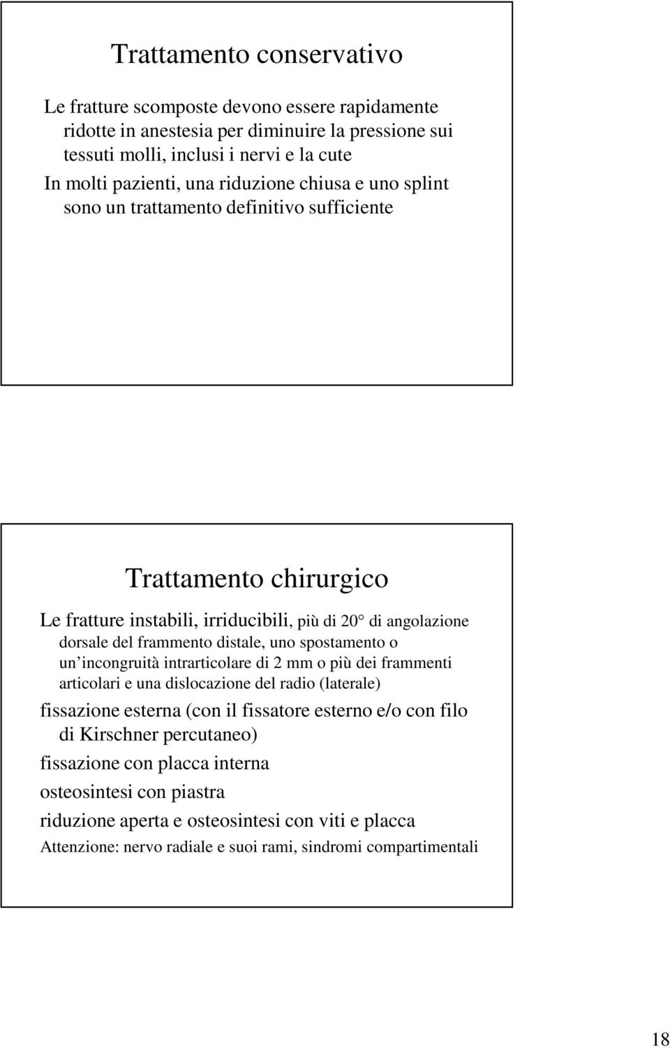 uno spostamento o un incongruità intrarticolare di 2 mm o più dei frammenti articolari e una dislocazione del radio (laterale) fissazione esterna (con il fissatore esterno e/o con filo di