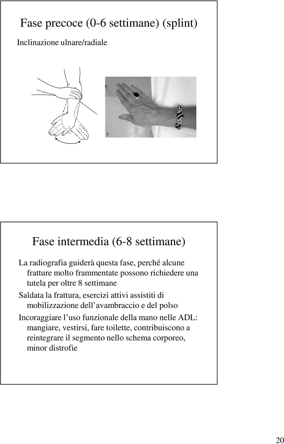 frattura, esercizi attivi assistiti di mobilizzazione dell avambraccio e del polso Incoraggiare l uso funzionale della