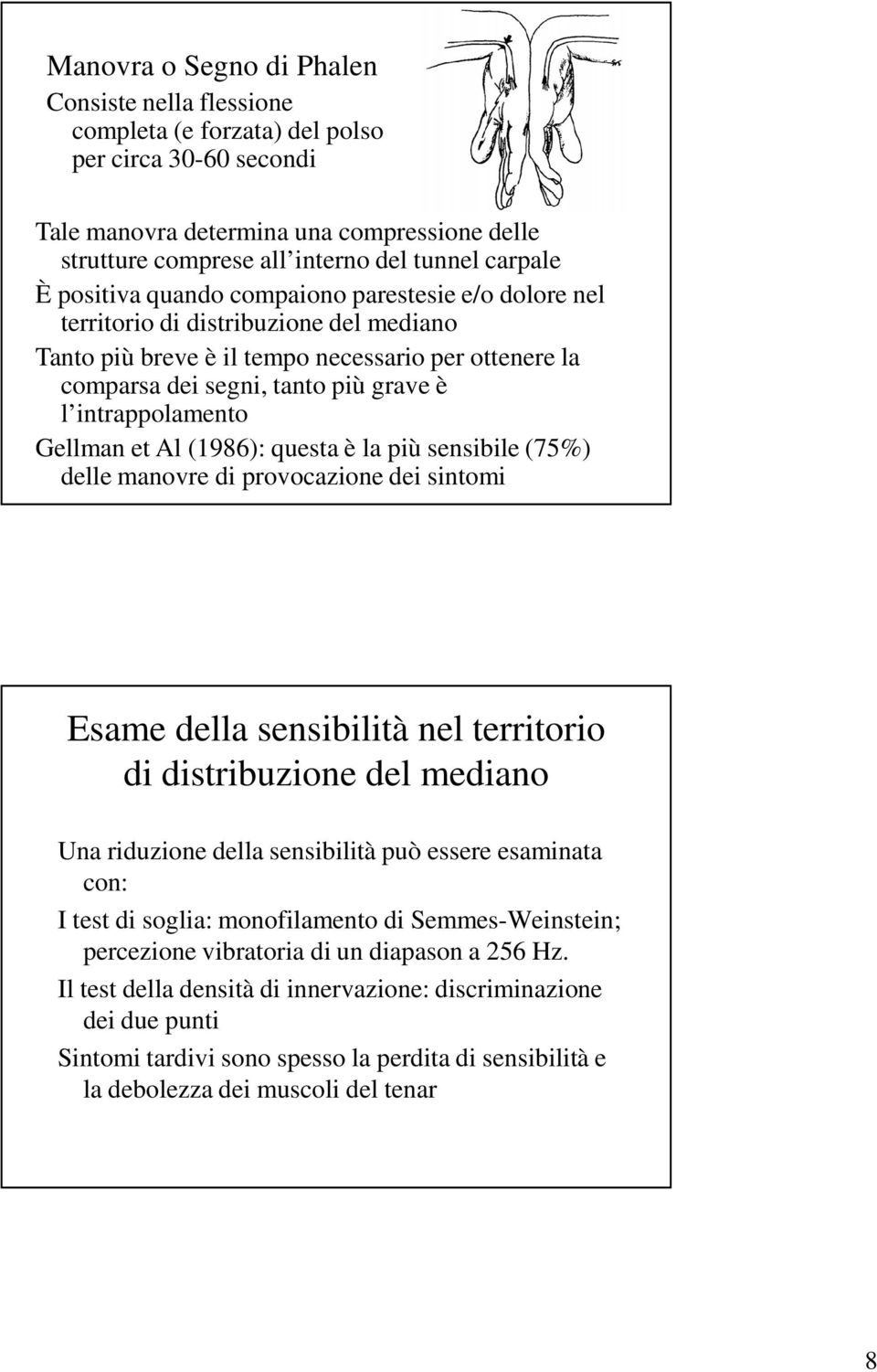 intrappolamento Gellman et Al (1986): questa è la più sensibile (75%) delle manovre di provocazione dei sintomi Esame della sensibilità nel territorio di distribuzione del mediano Una riduzione della