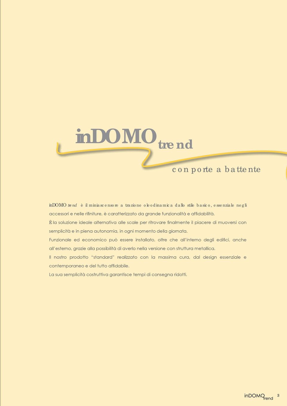 è la soluzione ideale alternativa alle scale per ritrovare finalmente il piacere di muoversi con semplicità e in piena autonomia, in ogni momento della giornata.