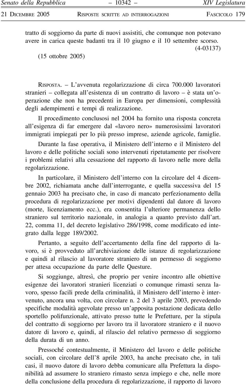 000 lavoratori stranieri collegata all esistenza di un contratto di lavoro è stata un operazione che non ha precedenti in Europa per dimensioni, complessità degli adempimenti e tempi di realizzazione.