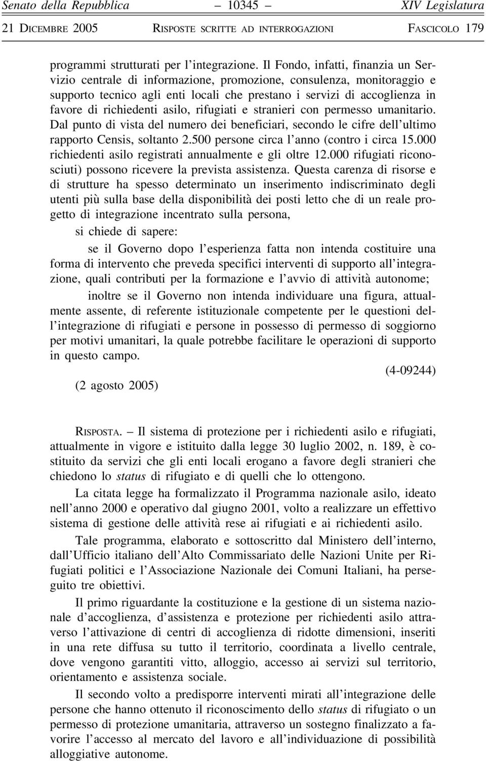 richiedenti asilo, rifugiati e stranieri con permesso umanitario. Dal punto di vista del numero dei beneficiari, secondo le cifre dell ultimo rapporto Censis, soltanto 2.