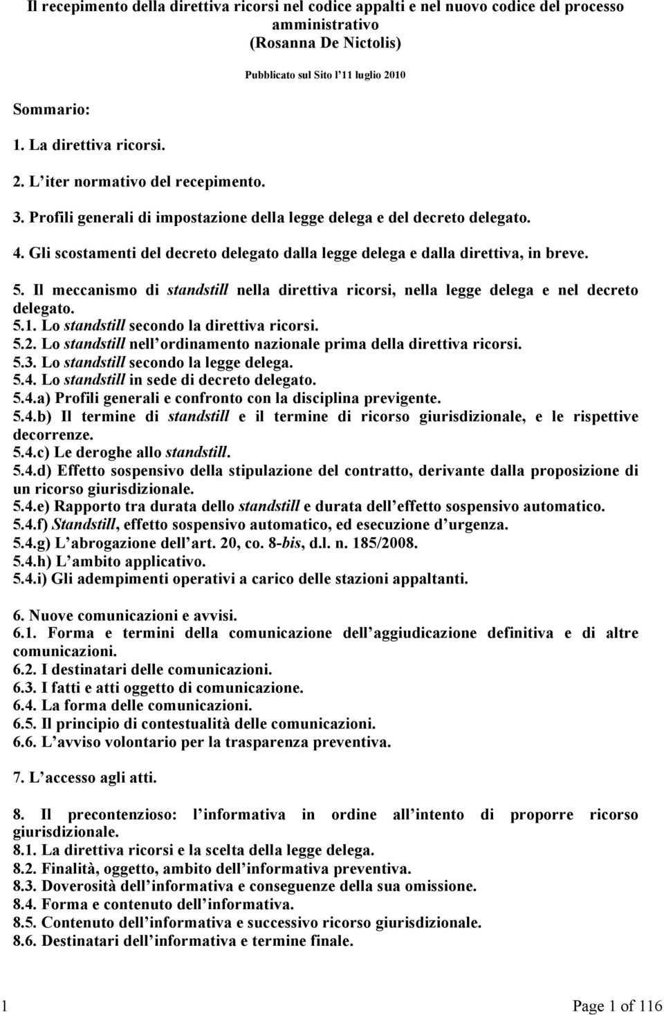 Gli scostamenti del decreto delegato dalla legge delega e dalla direttiva, in breve. 5. Il meccanismo di standstill nella direttiva ricorsi, nella legge delega e nel decreto delegato. 5.1.