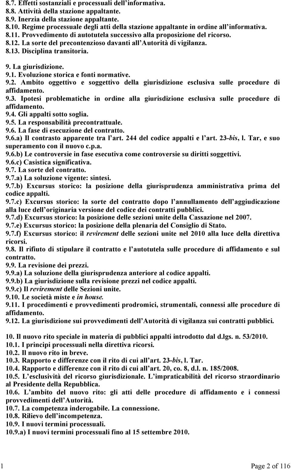 La sorte del precontenzioso davanti all Autorità di vigilanza. 8.13. Disciplina transitoria. 9. La giurisdizione. 9.1. Evoluzione storica e fonti normative. 9.2.