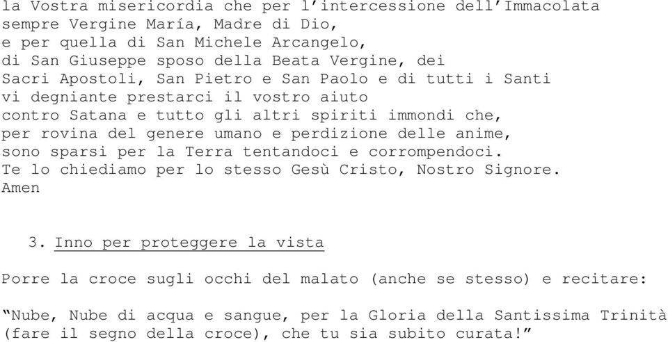 e perdizione delle anime, sono sparsi per la Terra tentandoci e corrompendoci. Te lo chiediamo per lo stesso Gesù Cristo, Nostro Signore. Amen 3.