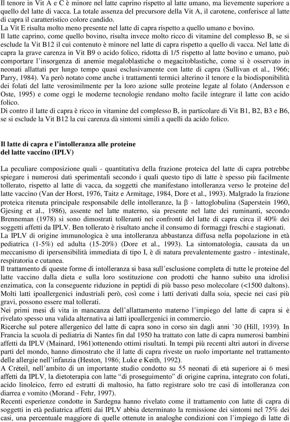 La Vit E risulta molto meno presente nel latte di capra rispetto a quello umano e bovino.