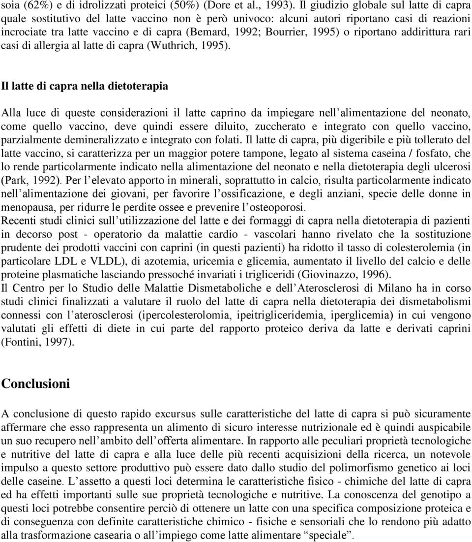 Bourrier, 1995) o riportano addirittura rari casi di allergia al latte di capra (Wuthrich, 1995).