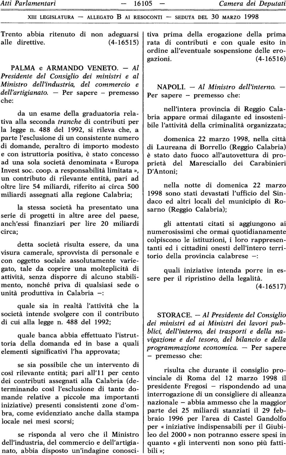 Per sapere - premesso che: da un esame della graduatoria relativa alla seconda franche di contributi per la legge n.