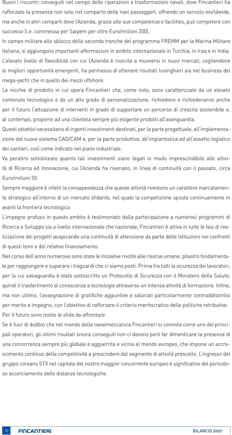 In campo militare allo sblocco della seconda tranche del programma FREMM per la Marina Militare Italiana, si aggiungono importanti affermazioni in ambito internazionale in Turchia, in Iraq e in India.