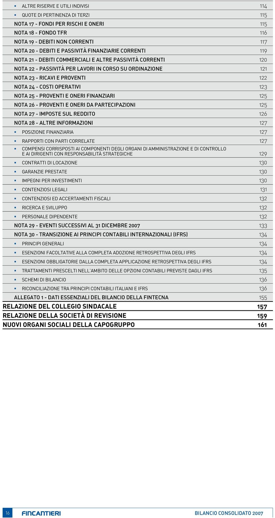 operativi 123 NOTA 25 - Proventi e oneri finanziari 125 NOTA 26 - Proventi e oneri da partecipazioni 125 NOTA 27 - Imposte sul reddito 126 NOTA 28 - Altre informazioni 127 ß ß ß ß ß ß ß ß ß ß