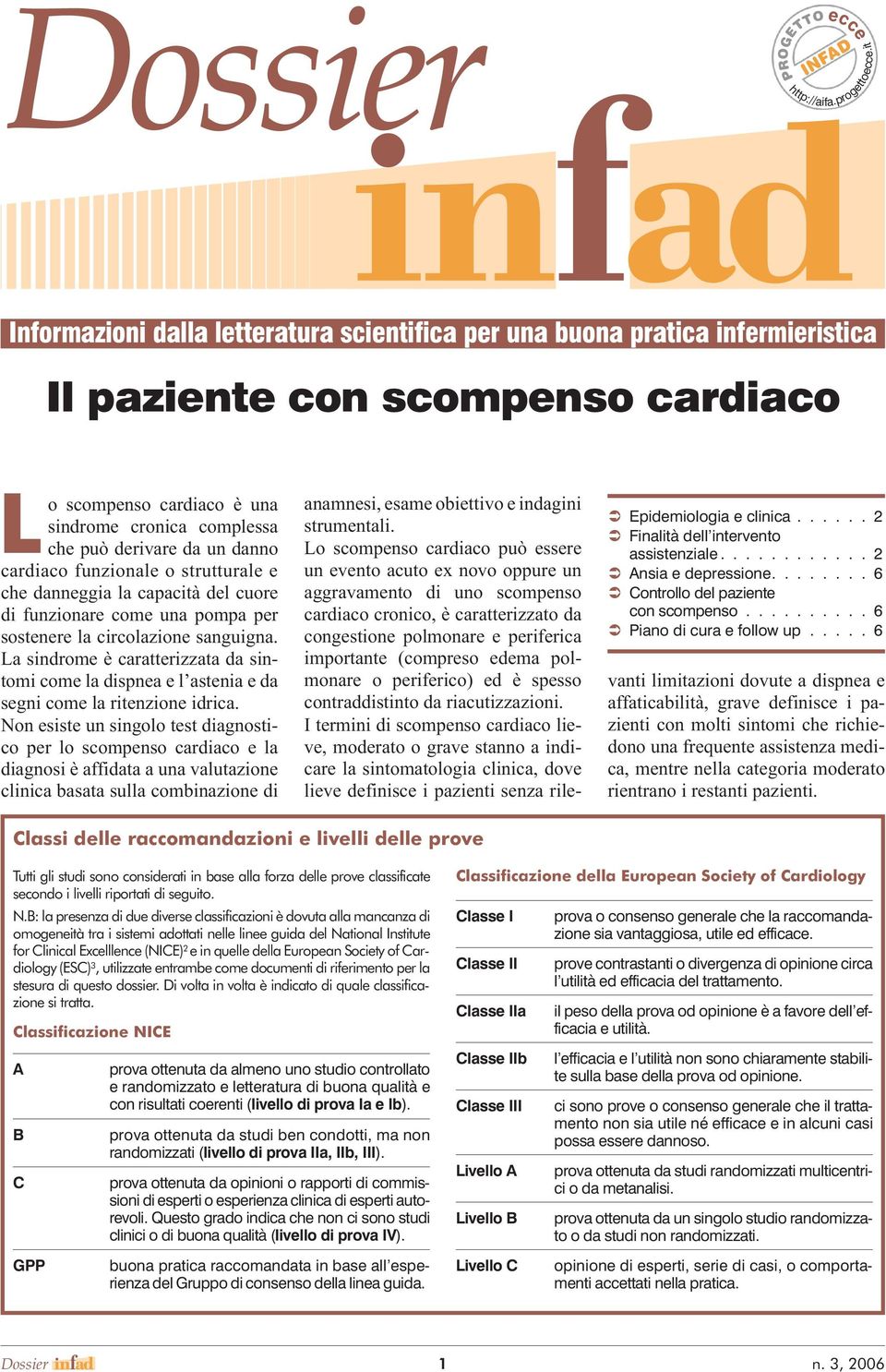 può derivare da un danno cardiaco funzionale o strutturale e che danneggia la capacità del cuore di funzionare come una pompa per sostenere la circolazione sanguigna.