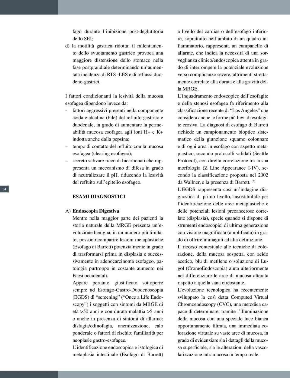 I fattori condizionanti la lesività della mucosa esofagea dipendono invece da: - fattori aggressivi presenti nella componente acida e alcalina (bile) del refluito gastrico e duodenale, in grado di