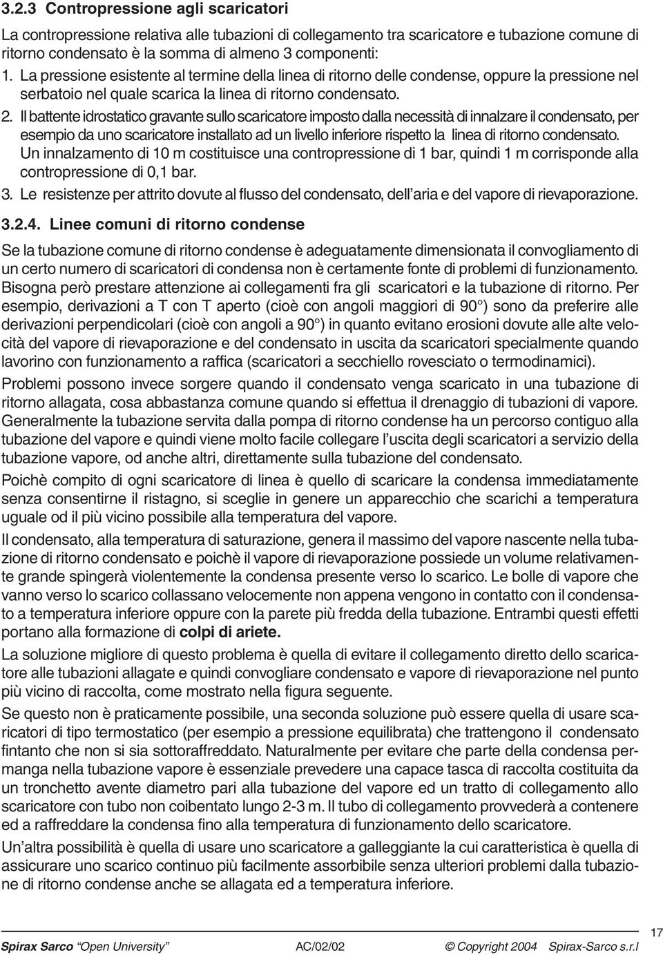 Il battente idrostatico gravante sullo scaricatore imposto dalla necessità di innalzare il condensato, per esempio da uno scaricatore installato ad un livello inferiore rispetto la linea di ritorno