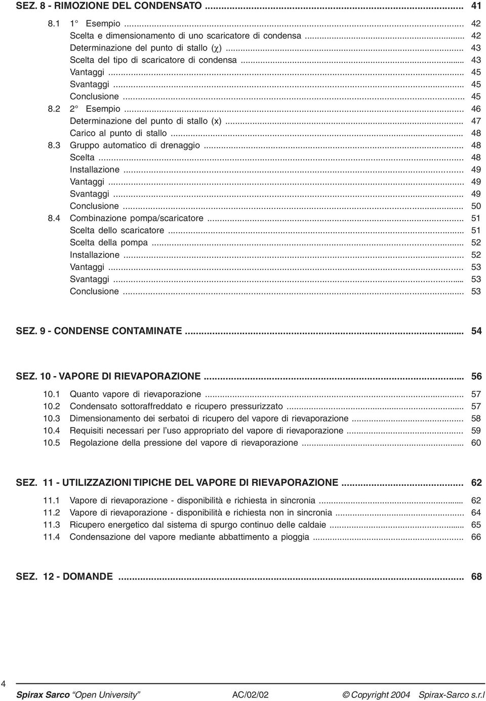 .. 48 8.3 Gruppo automatico di drenaggio... 48 Scelta... 48 Installazione... 49 Vantaggi... 49 Svantaggi... 49 Conclusione... 50 8.4 Combinazione pompa/scaricatore... 51 Scelta dello scaricatore.