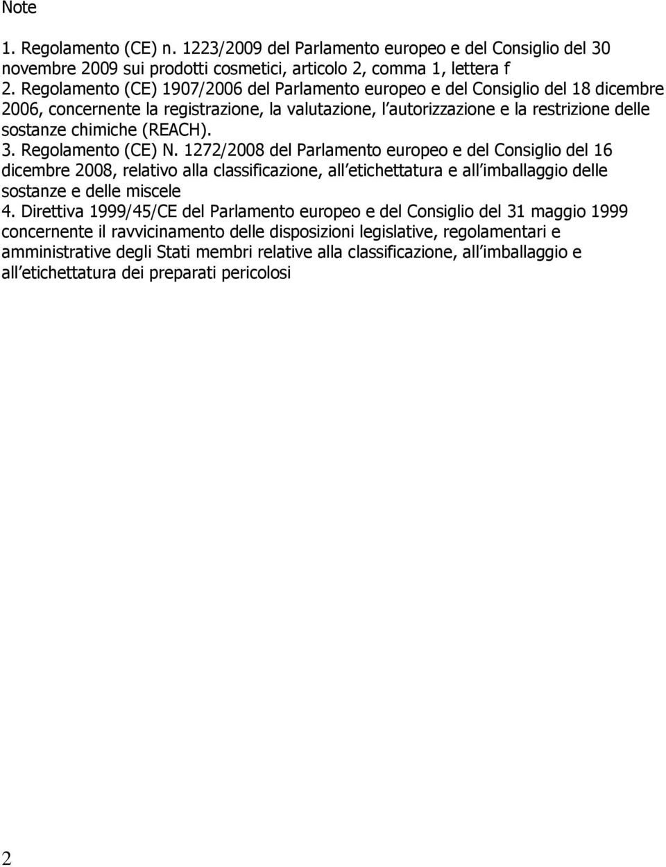 3. Regolamento (CE) N. 1272/2008 del Parlamento europeo e del Consiglio del 16 dicembre 2008, relativo alla classificazione, all etichettatura e all imballaggio delle sostanze e delle miscele 4.