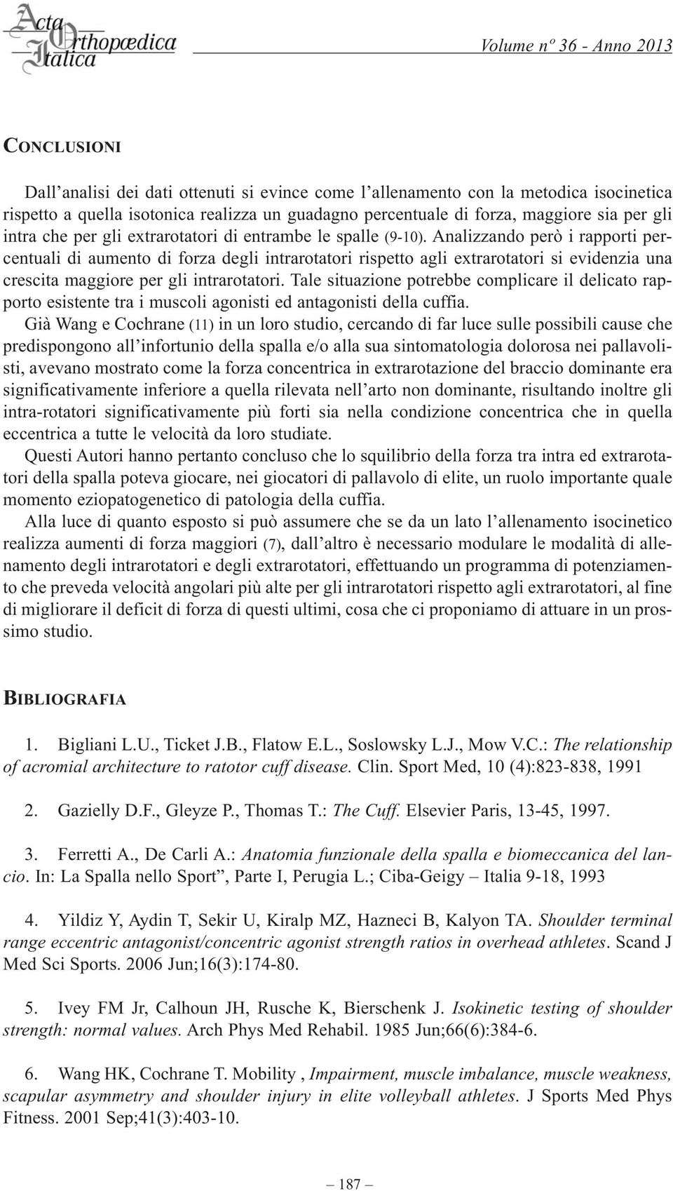 analizzando però i rapporti percentuali di aumento di forza degli intrarotatori rispetto agli extrarotatori si evidenzia una crescita maggiore per gli intrarotatori.