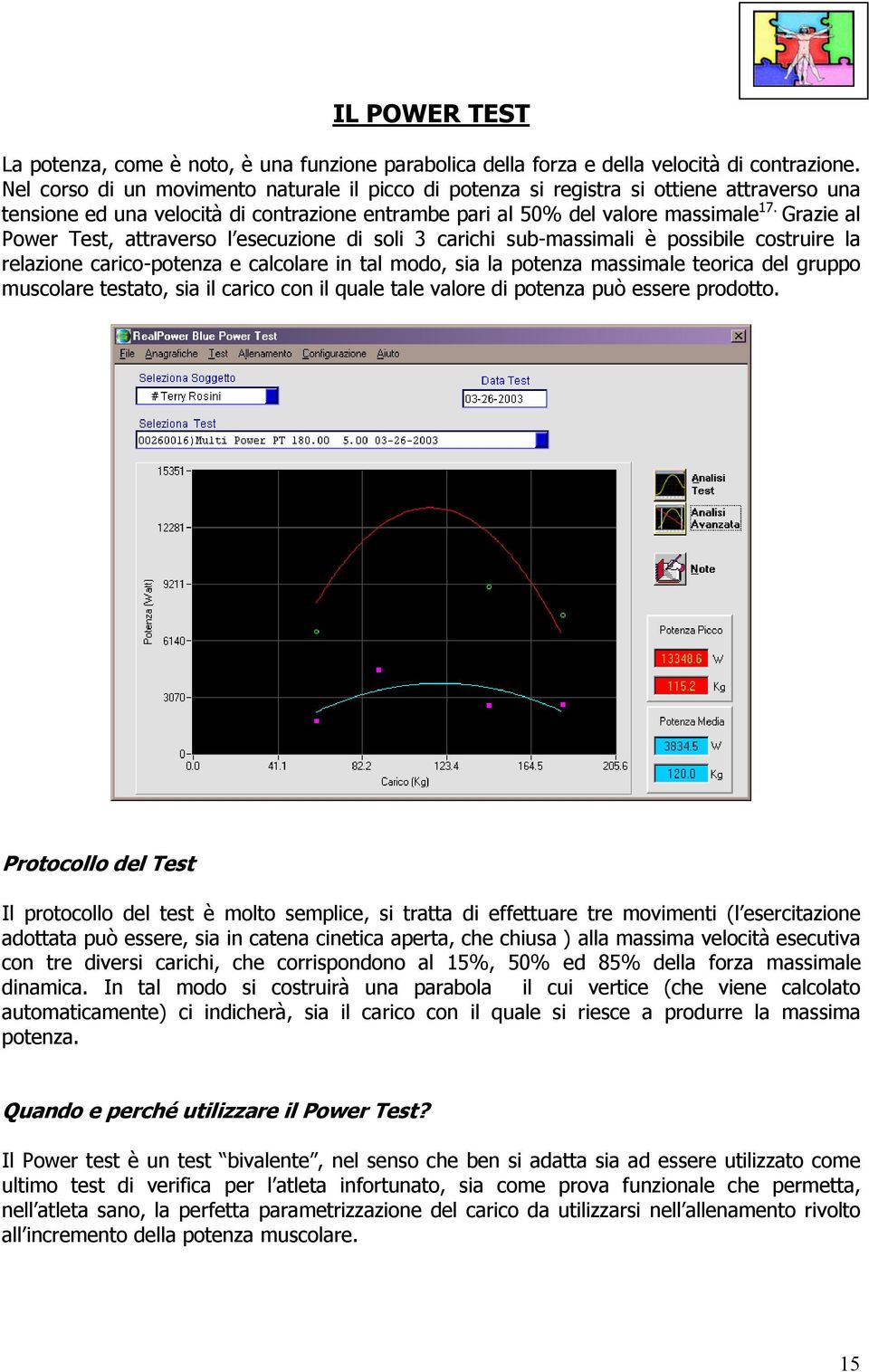 Grazie al Power Test, attraverso l esecuzione di soli 3 carichi sub-massimali è possibile costruire la relazione carico-potenza e calcolare in tal modo, sia la potenza massimale teorica del gruppo