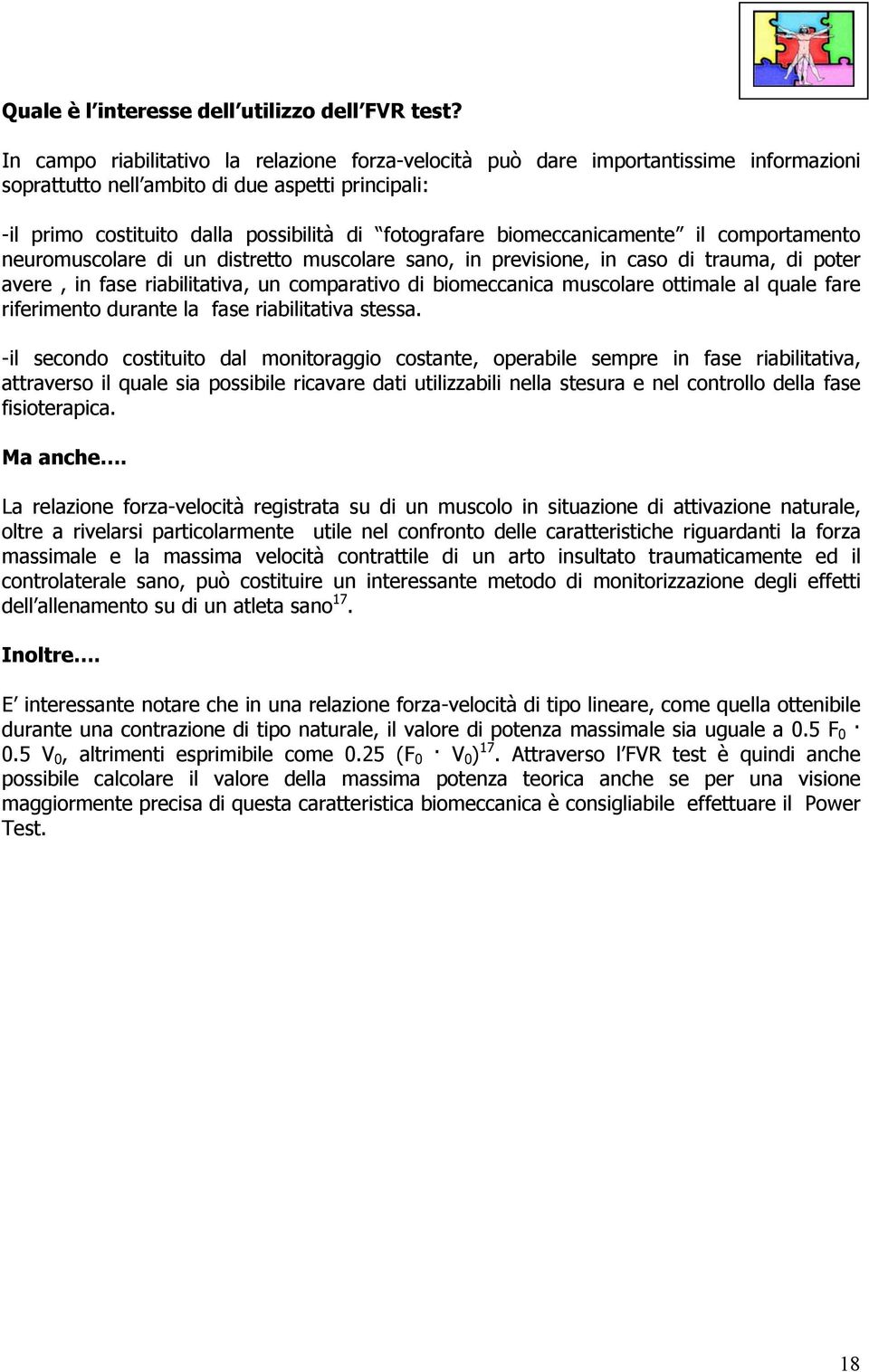 biomeccanicamente il comportamento neuromuscolare di un distretto muscolare sano, in previsione, in caso di trauma, di poter avere, in fase riabilitativa, un comparativo di biomeccanica muscolare