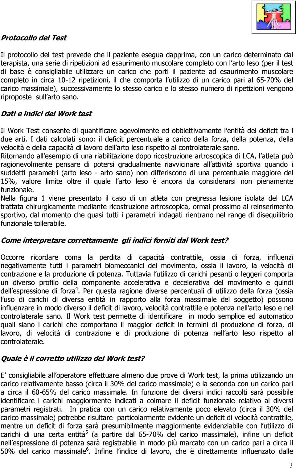 65-70% del carico massimale), successivamente lo stesso carico e lo stesso numero di ripetizioni vengono riproposte sull arto sano.