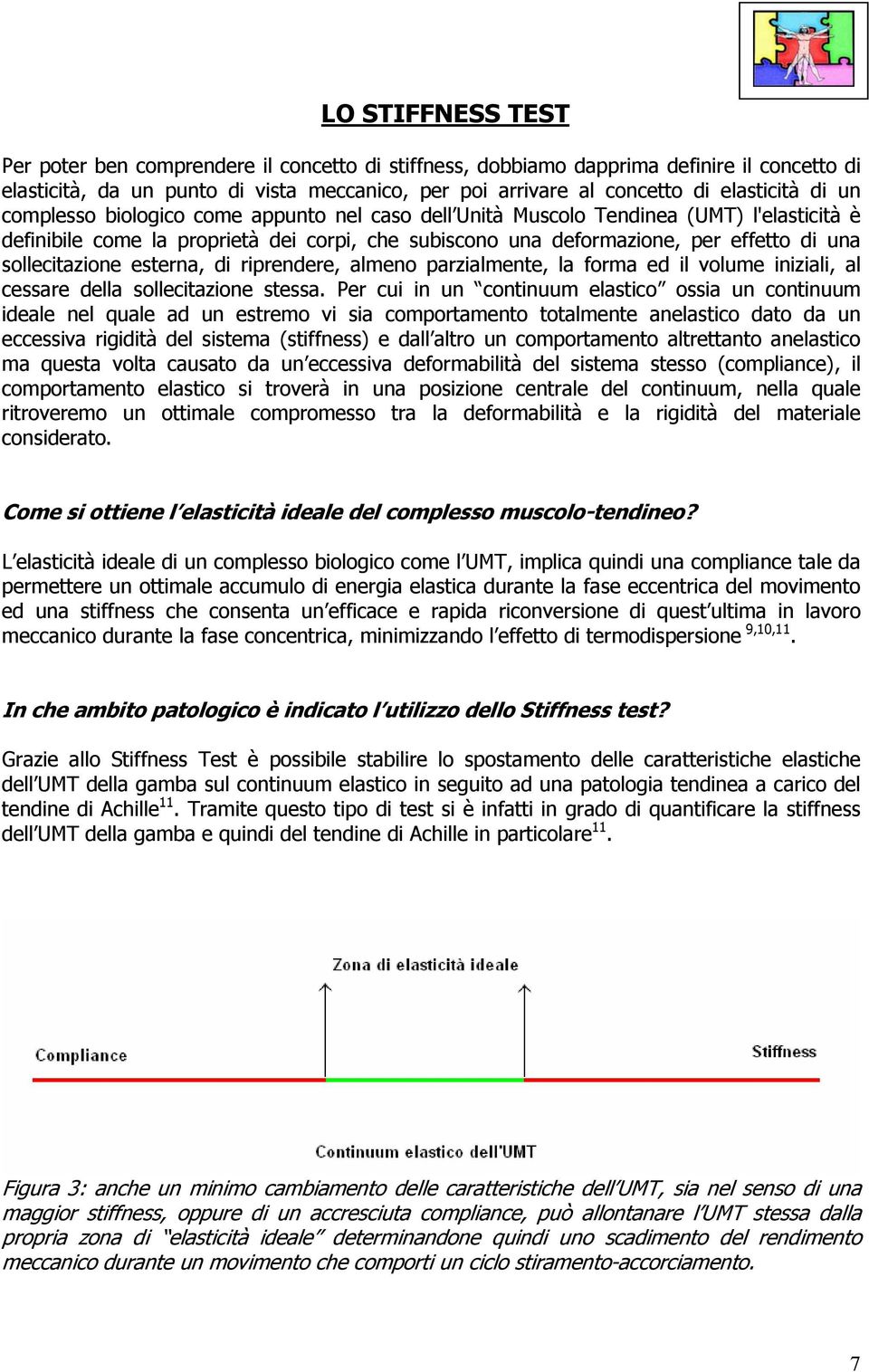 sollecitazione esterna, di riprendere, almeno parzialmente, la forma ed il volume iniziali, al cessare della sollecitazione stessa.