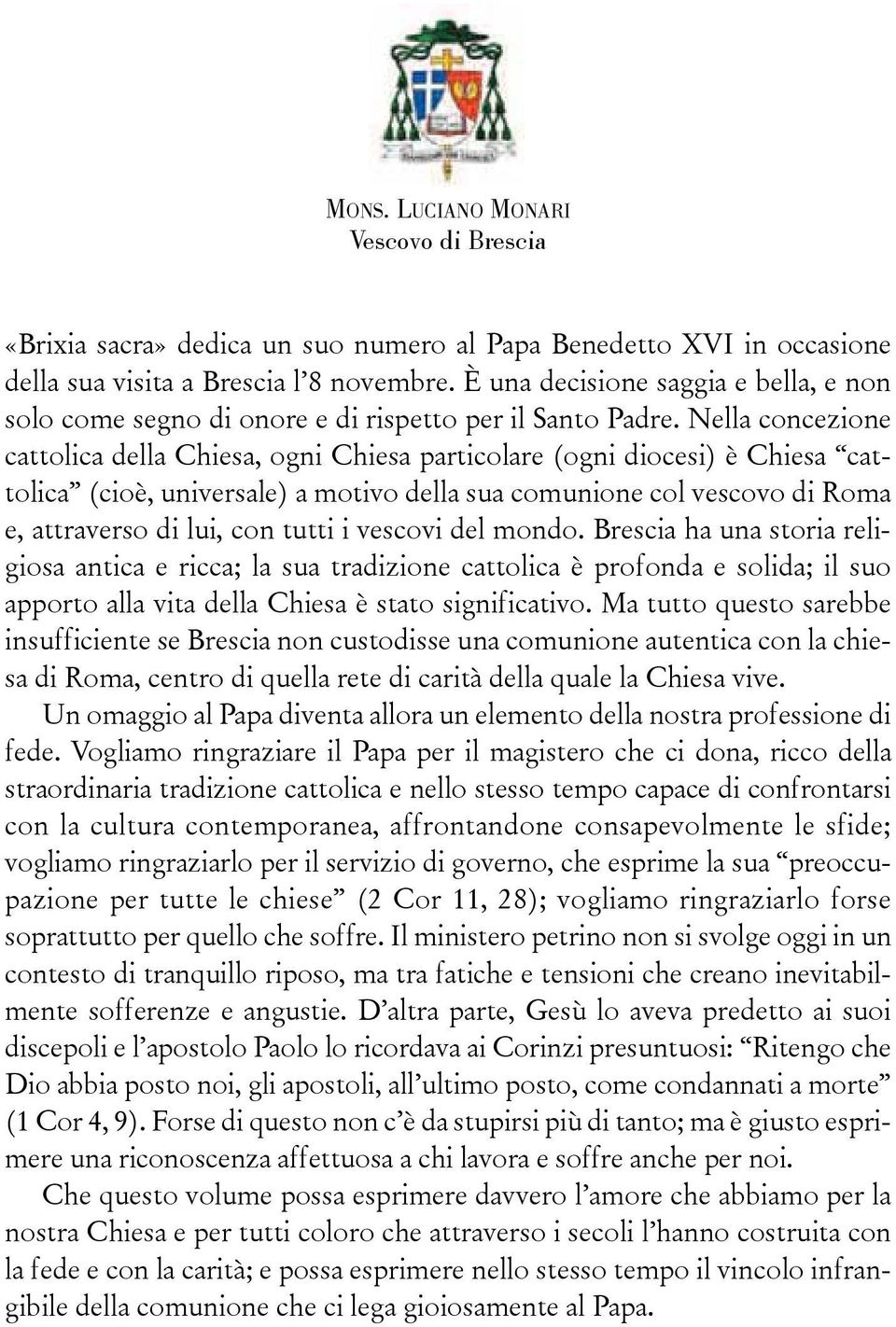 Nella concezione cattolica della Chiesa, ogni Chiesa particolare (ogni diocesi) è Chiesa cattolica (cioè, universale) a motivo della sua comunione col vescovo di Roma e, attraverso di lui, con tutti