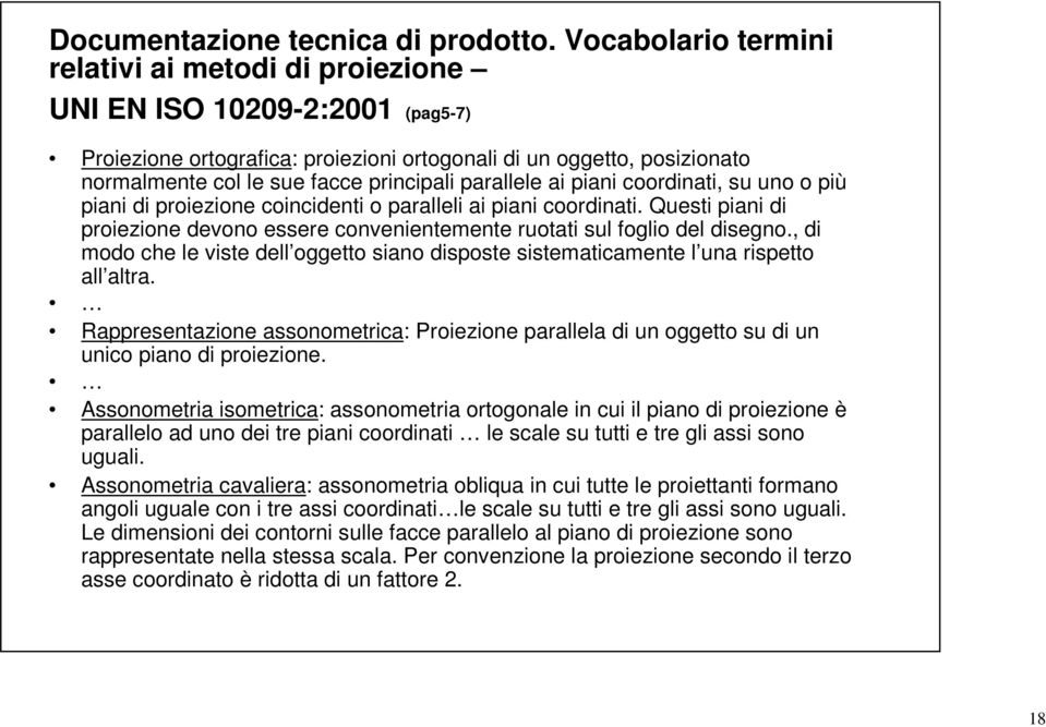 parallele ai piani coordinati, su uno o più piani di proiezione coincidenti o paralleli ai piani coordinati. Questi piani di proiezione devono essere convenientemente ruotati sul foglio del disegno.