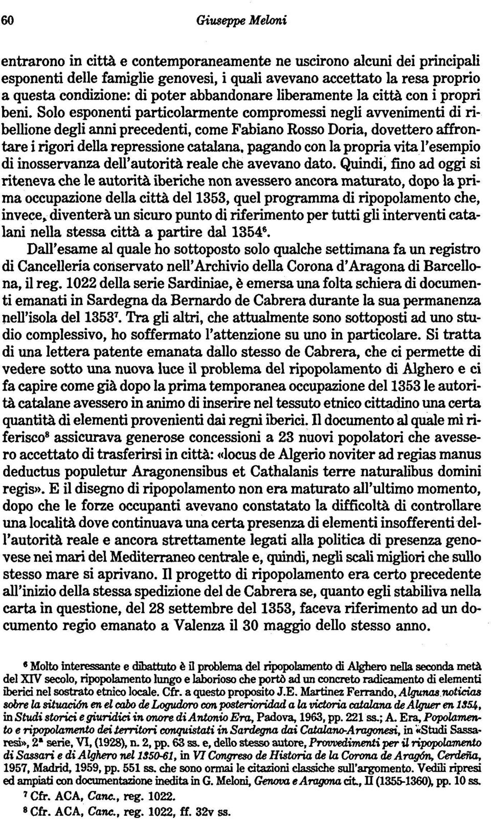 Solo esponenti particolarmente compromessi negli avvenimenti di ribellione degli anni precedenti, come Fabiano Rosso Doria, dovettero affrontare i rigori della repressione catalana.