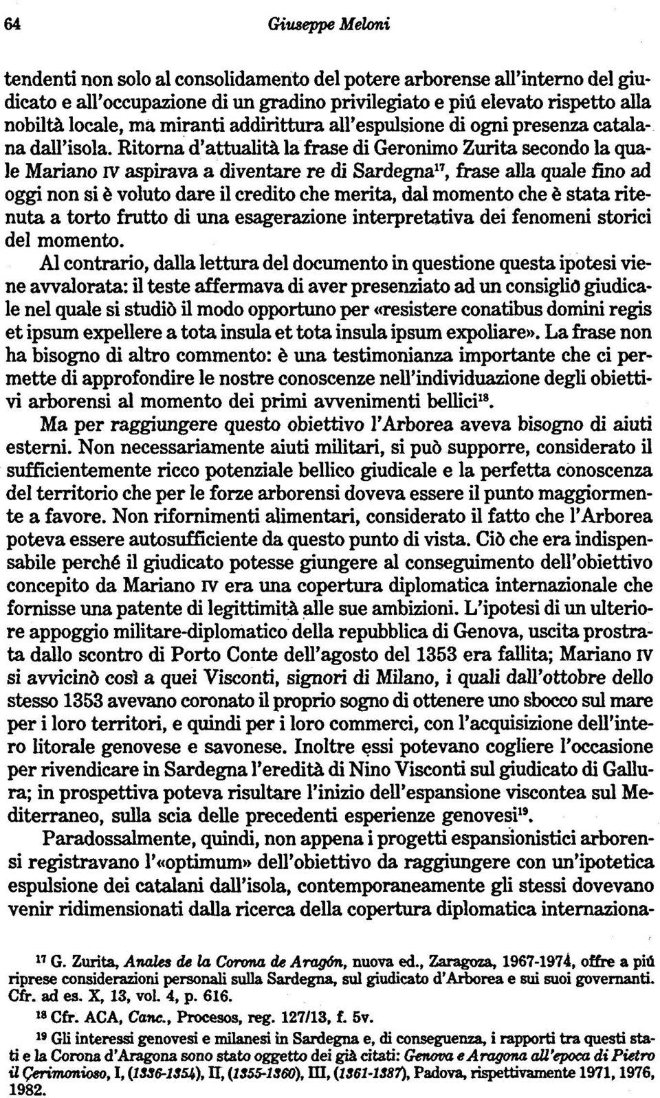 Ritorna d'attualità la frase di Geronimo Zurita secondo la quale Mariano IV aspirava a diventare re di Sardegna17, frase alla quale fino ad oggi non si è voluto dare il credito che merita, dal