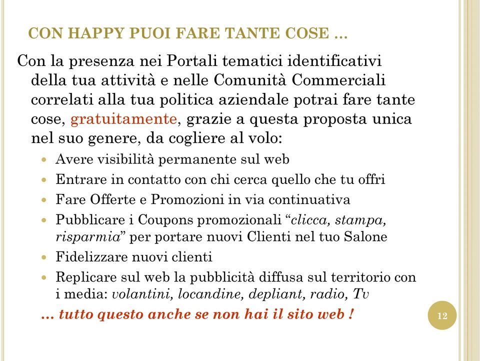 cerca quello che tu offri Fare Offerte e Promozioni in via continuativa Pubblicare i Coupons promozionali clicca, stampa, risparmia per portare nuovi Clienti nel tuo Salone