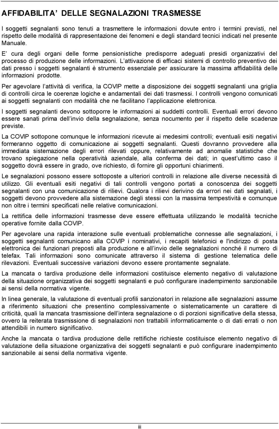 L attivazione di efficaci sistemi di controllo preventivo dei dati presso i soggetti segnalanti è strumento essenziale per assicurare la massima affidabilità delle informazioni prodotte.